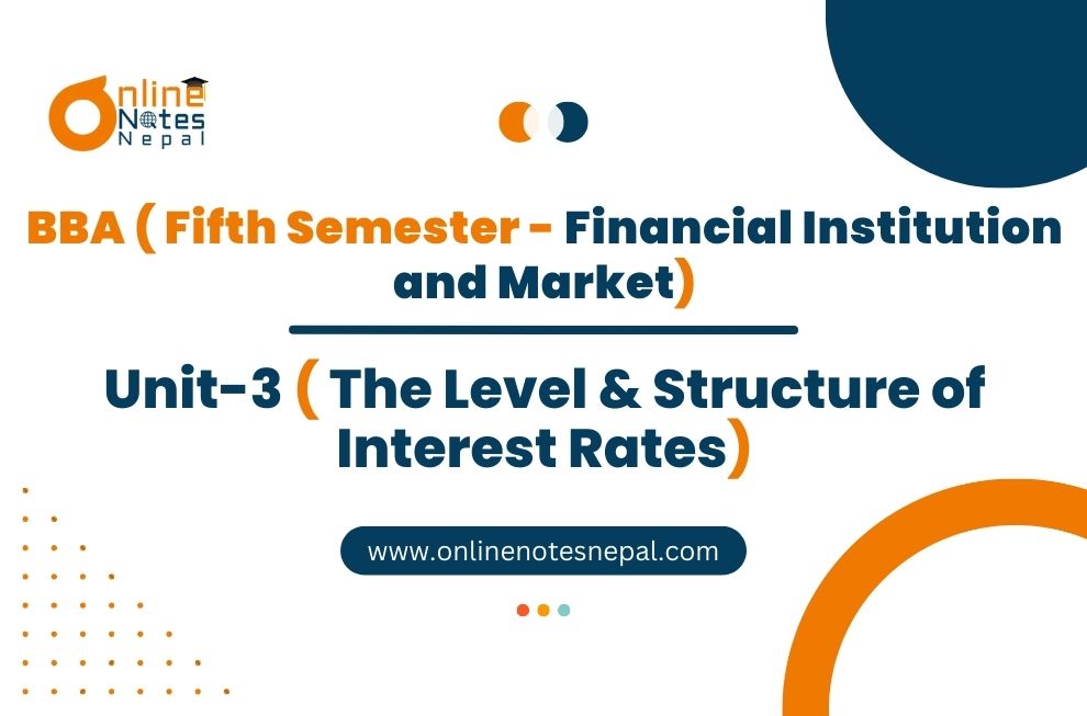 Unit 3: The Level & Structure of Interest Rates - Financial institutions and Market | Fifth Semester Photo